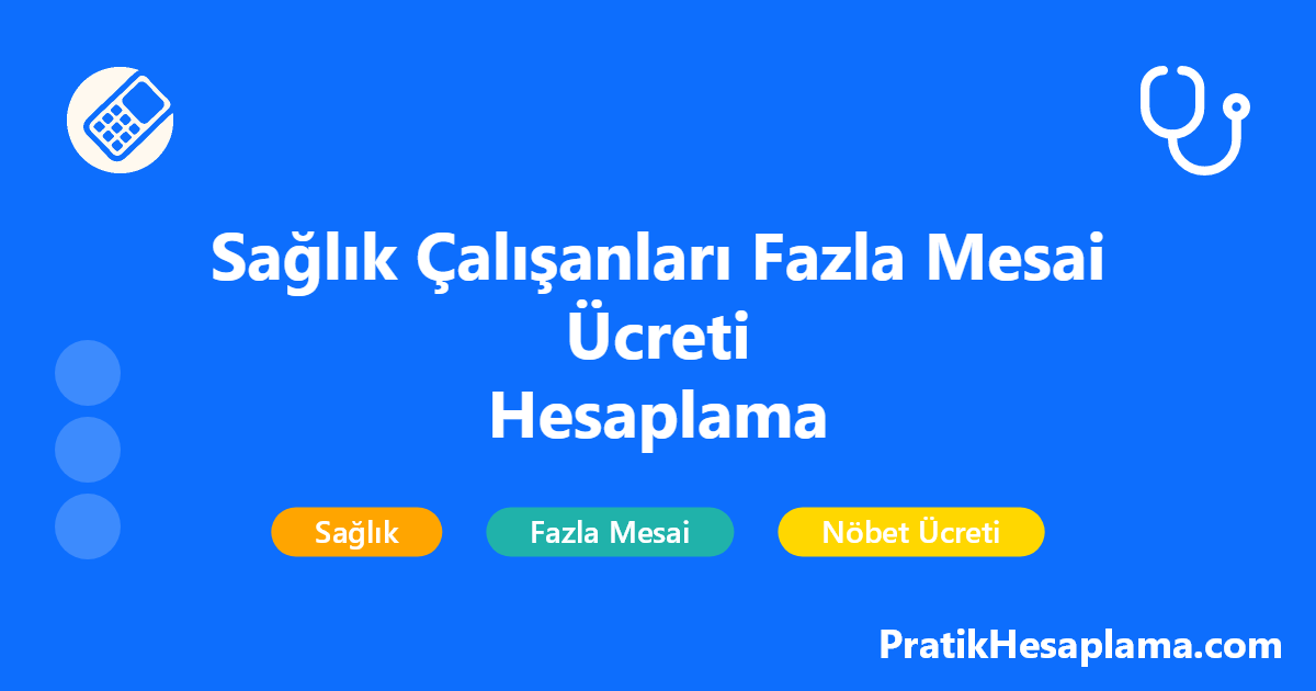 Sağlık Çalışanları Fazla Mesai Ücreti Hesaplama hesaplama - 2025 yılı Sağlık çalışanlarının fazla mesai ve nöbet ücretlerini hesaplayın.